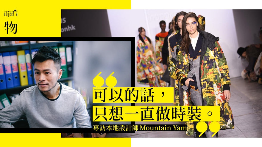 專訪本地設計師Mountain Yam：「絕不隨波逐流，便能突圍而出。」